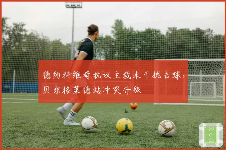 德约科维奇抗议主裁未干扰击球,贝尔格莱德站冲突升级